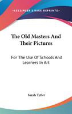 The Old Masters And Their Pictures: For The Use... 0548358710 Book Cover