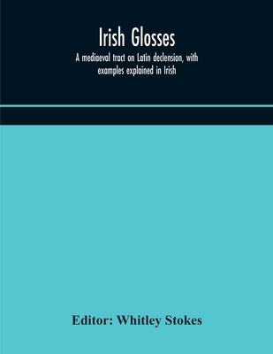 Irish Glosses. A Mediaeval Tract On Latin Decle... 9354171044 Book Cover