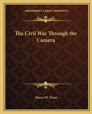 The Civil War Through the Camera 1162768096 Book Cover