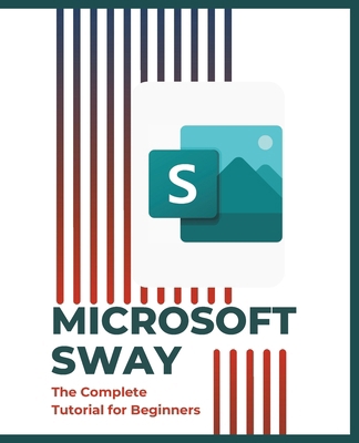 Microsoft Sway: The Complete Tutorial for Begin... B0D9TVWGD8 Book Cover