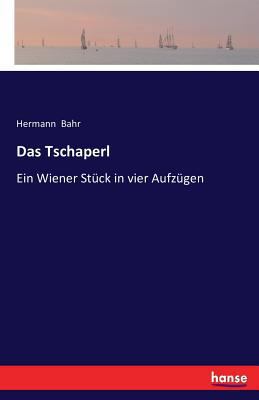 Das Tschaperl: Ein Wiener Stück in vier Aufzügen [German] 3741184489 Book Cover
