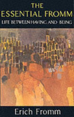 The Essential Fromm: Life Between Having and Being 0094744505 Book Cover