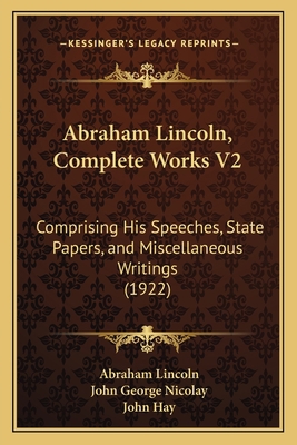 Abraham Lincoln, Complete Works V2: Comprising ... 1165952998 Book Cover