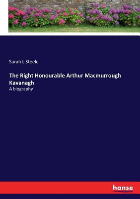 The Right Honourable Arthur Macmurrough Kavanag... 333701206X Book Cover