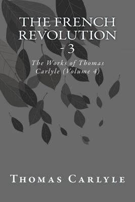 The French Revolution - 3: The Works of Thomas ... 149917554X Book Cover