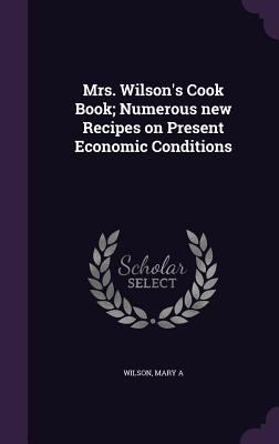 Mrs. Wilson's Cook Book; Numerous new Recipes o... 1355368421 Book Cover