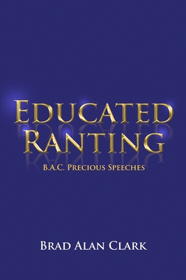 Educated Ranting: B.A.C. Precious Speeches 1480954225 Book Cover