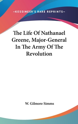 The Life Of Nathanael Greene, Major-General In ... 0548553025 Book Cover