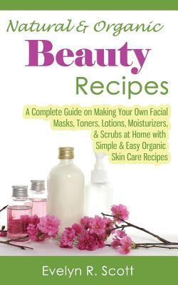 Natural & Organic Beauty Recipes - A Complete G... 1499234309 Book Cover