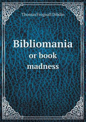 Bibliomania or book madness 5518617909 Book Cover