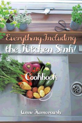 Everything Including the Kitchen Sink!: Cookbook 1490715983 Book Cover