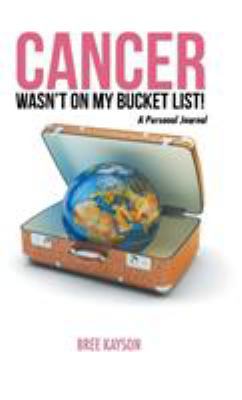 Cancer Wasn't On My Bucket List! A Personal Jou... 1504364112 Book Cover