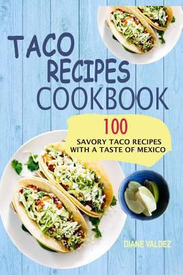 Taco Recipes Cookbook: 100 Savory Taco Recipes ... 1548446416 Book Cover