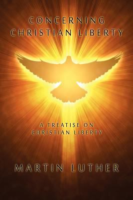 Concerning Christian Liberty: A Treatise on Chr... 1434432106 Book Cover