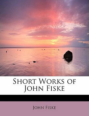 Short Works of John Fiske 1437512453 Book Cover