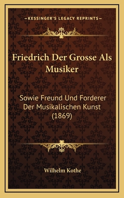 Friedrich Der Grosse Als Musiker: Sowie Freund ... [German] 1168815762 Book Cover