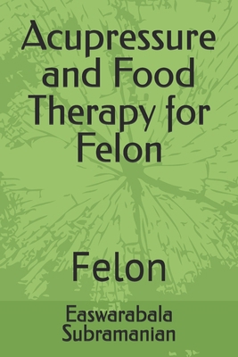 Acupressure and Food Therapy for Felon: Felon B0CL57G2J8 Book Cover