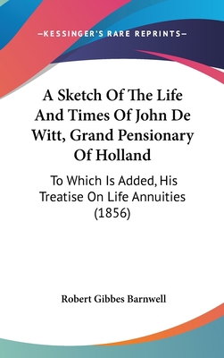 A Sketch Of The Life And Times Of John De Witt,... 1104000466 Book Cover