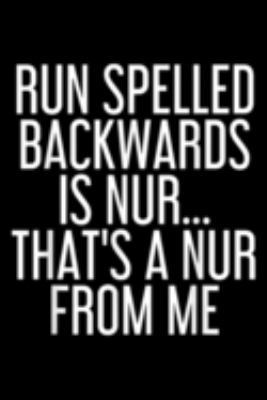 Paperback RUN SPELLED BACKWARDS IS NUR? That's a Nur from Me : RUN SPELLED BACKWARDS IS NUR Funny Running Gift Idea Journal/Notebook Blank Lined Ruled 6x9 100 Pages Book