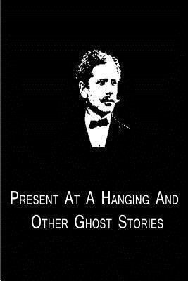 Present At A Hanging And Other Ghost Stories 148001480X Book Cover