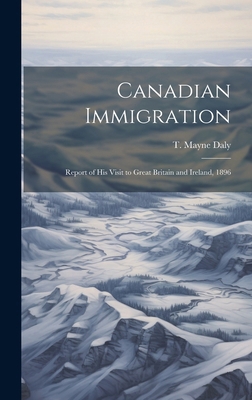 Canadian Immigration: Report of his Visit to Gr... 1020174234 Book Cover