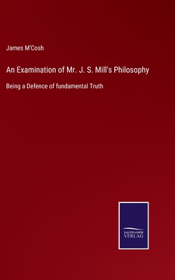 An Examination of Mr. J. S. Mill's Philosophy: ... 3752577630 Book Cover