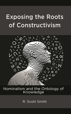 Exposing the Roots of Constructivism: Nominalis... 1666912468 Book Cover