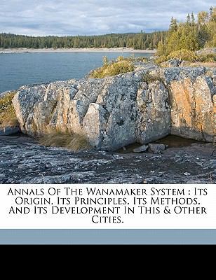 Annals of the Wanamaker System: Its Origin, Its... 1173294058 Book Cover