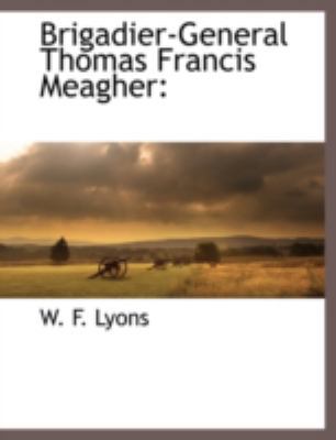 Brigadier-General Thomas Francis Meagher 1117879763 Book Cover