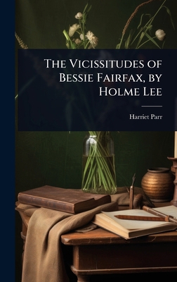 The Vicissitudes of Bessie Fairfax, by Holme Lee 1023718405 Book Cover