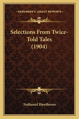 Selections From Twice-Told Tales (1904) 116401756X Book Cover