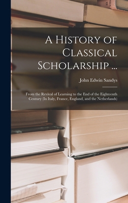 A History of Classical Scholarship ...: From th... 1017674671 Book Cover