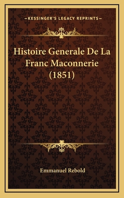 Histoire Generale De La Franc Maconnerie (1851) [French] 116685695X Book Cover