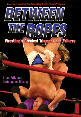 Between the Ropes: Wrestling's Greatest Triumph... 1550227262 Book Cover