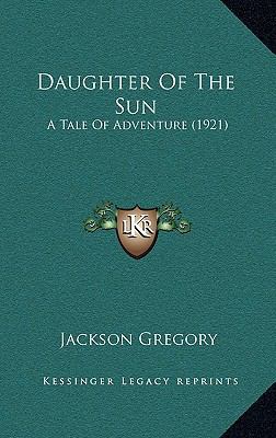 Daughter of the Sun: A Tale of Adventure (1921) 1164320319 Book Cover