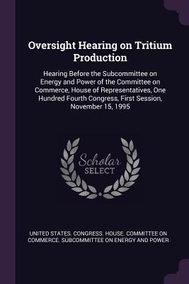 Oversight Hearing on Tritium Production: Hearin... 1378121171 Book Cover