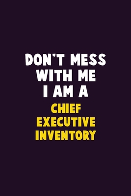 Don't Mess With Me, I Am A Chief Executive Inve... 167684497X Book Cover