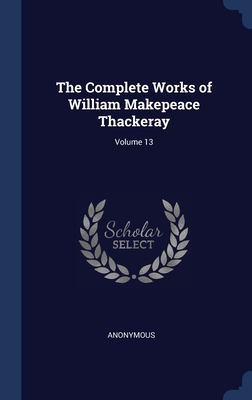 The Complete Works of William Makepeace Thacker... 1297882563 Book Cover