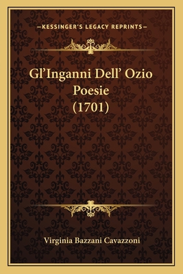 Gl'Inganni Dell' Ozio Poesie (1701) [Italian] 1166190595 Book Cover