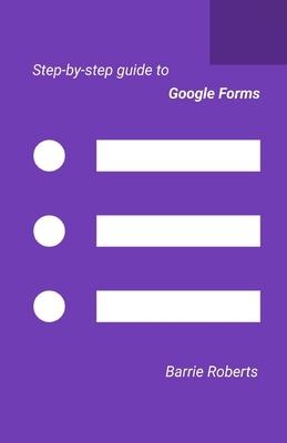 Step-by-step Guide to Google Forms B08WZ8XNRJ Book Cover