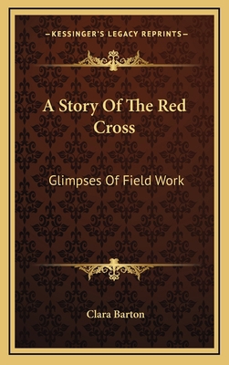 A Story Of The Red Cross: Glimpses Of Field Work 1163683639 Book Cover