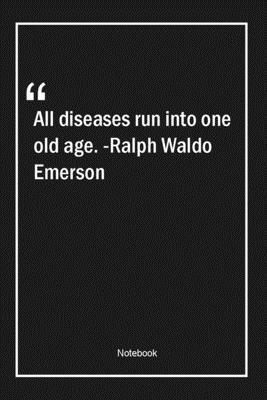 Paperback All diseases run into one, old age. -Ralph Waldo Emerson: Lined Gift Notebook With Unique Touch | Journal | Lined Premium 120 Pages |age Quotes| Book