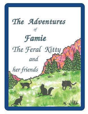 The Adventures of Famie the Feral Kitty and her... 1518807186 Book Cover