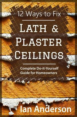 12 Ways to Fix Lath and Plaster Ceilings: Compl... 8293249021 Book Cover