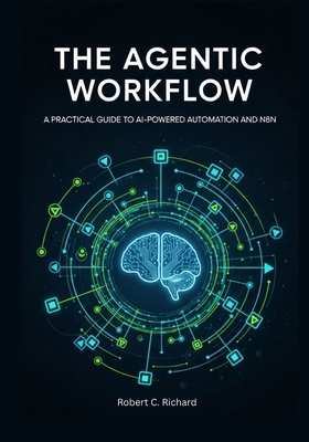 The Agentic Workflow: A Practical Guide to AI-P... B0FM418S3G Book Cover