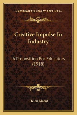 Creative Impulse In Industry: A Proposition For... 1164614584 Book Cover