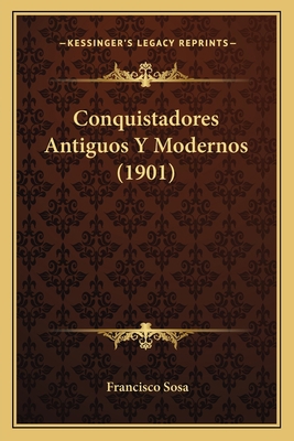 Conquistadores Antiguos Y Modernos (1901) [Spanish] 1168032687 Book Cover
