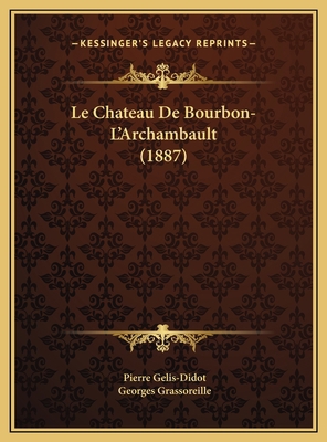 Le Chateau De Bourbon-L'Archambault (1887) [French] 1169702147 Book Cover