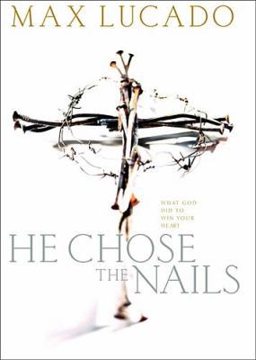 He Chose the Nails: An In-Depth Study of the Cross 0849942446 Book Cover