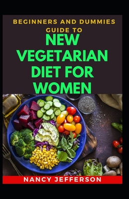 Beginners And Dummies Guide To New Vegetarian Diet For Women: Delectable Vegetarian Diet For Women For Healthy Living B08JF5KV62 Book Cover